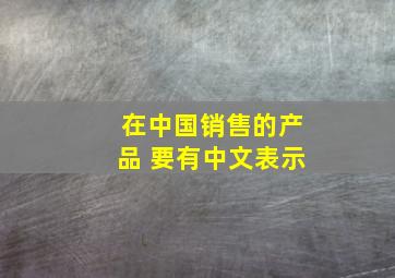 在中国销售的产品 要有中文表示